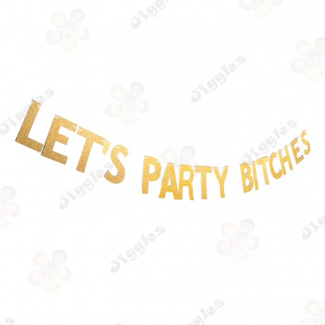 Lets Party Bitches Glitter Banner Gold